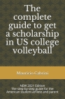 The complete guide to get a scholarship in US college volleyball: The step-by-step guide for the American student-athlete and parent By Marcela Cabrini, Mauricio Cabrini Cover Image