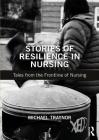 Stories of Resilience in Nursing: Tales from the Frontline of Nursing By Michael Traynor Cover Image