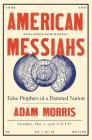 American Messiahs: False Prophets of a Damned Nation By Adam Morris Cover Image