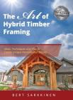 The Art of Hybrid Timber Framing: Ideas, Techniques and Tips to Create Unique Personalized Beauty By Bert Sarkkinen Cover Image