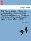 The Garde Mobile of Paris; An Episode of the First Great Red Republican Insurrection [In Verse], with Anecdotes ... and Remarks Upon ... the Warfare, By F. M. Fetherston Cover Image