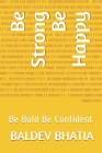 Be Strong Be Happy: Be Bold Be Confident Cover Image