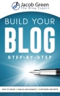 Build Your Blog Step-By-Step: Learn How To Create, Customize, Write, Publish And Promote A Blog From The Very Beginning By Jacob Green Cover Image