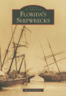 Florida's Shipwrecks (Images of America (Arcadia Publishing)) By Michael Barnette Cover Image