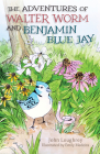 The Adventures of Walter Worm and Benjamin Blue Jay By John Loughrey Cover Image