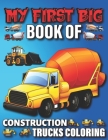 My First Big Book Of Construction Trucks Coloring: Amazing Truck Coloring Book, Fun Coloring Book for Kids & Toddlers, Ages 4-8 By My First Coloring Act Fun Publishing Cover Image