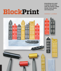 Block Print: Everything you need to know for printing with lino blocks, rubber blocks, foam sheets, and stamp sets Cover Image