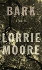 Bark: Stories By Lorrie Moore Cover Image