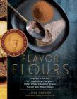 Flavor Flours: A New Way to Bake with Teff, Buckwheat, Sorghum, Other Whole & Ancient Grains, Nuts & Non-Wheat Flours By Alice Medrich, Maya Klein (With), Leigh Beisch (Photographs by) Cover Image