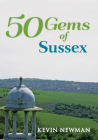 50 Gems of Sussex: The History & Heritage of the Most Iconic Places By Kevin Newman Cover Image