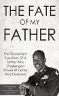 The Fate Of My Father: The Triumphant True Story Of A Father Who Challenged Power At Home And Overseas By Warrick Barrett, Jonathan Green Cover Image