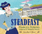 Steadfast: Frances Perkins, Champion of Workers' Rights By Jennifer J. Merz Cover Image