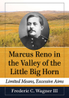 Marcus Reno in the Valley of the Little Big Horn: Limited Means, Excessive Aims By Frederic C. Wagner Cover Image