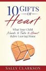 10 Gifts of Heart: What Your Child Needs to Take to Heart Before Leaving Home By Sally Clarkson Cover Image