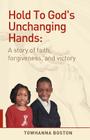 Hold to God's Unchanging Hands: A Story of Faith, Forgiveness, and Victory Cover Image