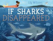 If Sharks Disappeared (If Animals Disappeared) By Lily Williams, Lily Williams (Illustrator) Cover Image