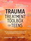 Trauma Treatment Toolbox for Teens: 144 Trauma-Informed Worksheets and Exercises to Promote Resilience, Growth & Healing Cover Image