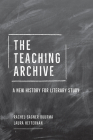 The Teaching Archive: A New History for Literary Study By Rachel Sagner Buurma, Laura Heffernan Cover Image