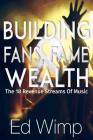 Building Fans, Fame and Wealth: The 18 Revenue Streams of Music By Ed Wimp Cover Image