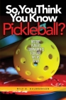 So, You Think You Know Pickleball?: History, Players, Tournaments, Strategies, Rules, Trivia By Nils G. Gulbranson Cover Image
