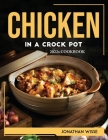 Chicken in a Crock Pot: 2022s COOKBOOK By Jonathan Wisse Cover Image