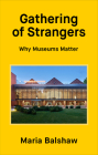 Gathering of Strangers: Why Museums Matter Cover Image