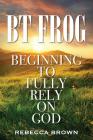 BT Frog: Beginning to Fully Rely on God Cover Image