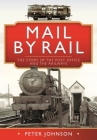 Mail by Rail: The Story of the Post Office and the Railways By Peter Johnson Cover Image