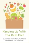 Keeping Up With The Keto Diet: Guidance, Motivations, Nutritional Information, Tips And Tricks: The Best Keto Diet Menu For Beginners Cover Image