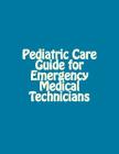Pediatric Care Guide for Emergency Medical Technicians By P. J. Miller Cover Image
