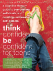 Think Confident, Be Confident for Teens: A Cognitive Therapy Guide to Overcoming Self-Doubt and Creating Unshakable Self-Esteem (Instant Help Solutions) By Marci G. Fox, Leslie Sokol, Aaron T. Beck (Foreword by) Cover Image