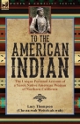 To the American Indian: the Unique Personal Account of a Yurok Native American Woman of Northern California By Lucy Thompson Cover Image