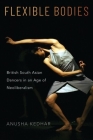 Flexible Bodies: British South Asian Dancers in an Age of Neoliberalism Cover Image