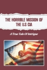 The Horrible Mission Of The U.S CIA: A True Tale Of Intrigue By Scottie Sako Cover Image