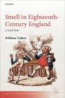 Smell in Eighteenth-Century England: A Social Sense (Past and Present Book) By William Tullett Cover Image