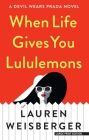 When Life Gives You Lululemons By Lauren Weisberger Cover Image