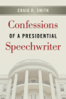 Confessions of a Presidential Speechwriter By Craig R. Smith Cover Image