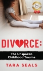 Divorce: The Unspoken Childhood Trauma By Tara Seals Cover Image
