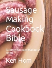 Sausage Making Cookbook Bible: Guide to Sausage Making at Home By Mary Hoops (Editor), Ken Hom Cover Image