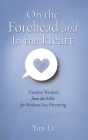 On the Forehead and In the Heart: Timeless Wisdom from the Bible for Modern-Day Parenting By Yun Li Cover Image