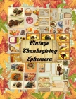 Vintage Thanksgiving Ephemera: A Collection of Vintage Thanksgiving Ephemera Pieces To Cut Out Useful For Scrapbooking Journal Junk Journals (Ephemer By Professional Ephemerer Cover Image
