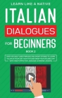 Italian Dialogues for Beginners Book 2: Over 100 Daily Used Phrases and Short Stories to Learn Italian in Your Car. Have Fun and Grow Your Vocabulary By Learn Like a Native Cover Image