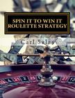 Spin It To Win It Roulette Strategy: Win Every Spin By Natalya Panchenko (Editor), Carl Salas, Carl J. Salas Cover Image