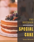150 Special Cake Recipes: A Cake Cookbook Everyone Loves! Cover Image