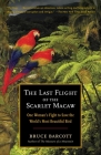 The Last Flight of the Scarlet Macaw: One Woman's Fight to Save the World's Most Beautiful Bird By Bruce Barcott Cover Image