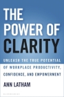 The Power of Clarity: Unleash the True Potential of Workplace Productivity, Confidence, and Empowerment Cover Image