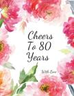Cheers To 80 years with Love: 80th Eighty Birthday Celebrating Guest Book 80 Years Message Log Keepsake Notebook For Friend and Family To Write By Jason Soft Cover Image