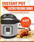 Instant Pot Electric Pressure Cooker Cookbook: Top 500 Chef-Proved Super Quick, Easy and Delicious Instant Pot Recipes for Weight Loss and Overall Hea By Melissa Leory Cover Image