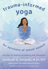 Trauma-Informed Yoga for Survivors of Sexual Assault: Practices for Healing and Teaching with Compassion By Zahabiyah A. Yamasaki Cover Image
