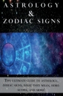 Astrology and Zodiac Signs: The ultimate guide to Astrology, Zodiac signs, what they mean, Horoscopes, and more! Cover Image